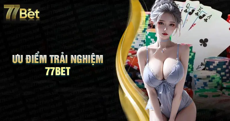 Ưu Điểm Nổi Bật Của 77Bet