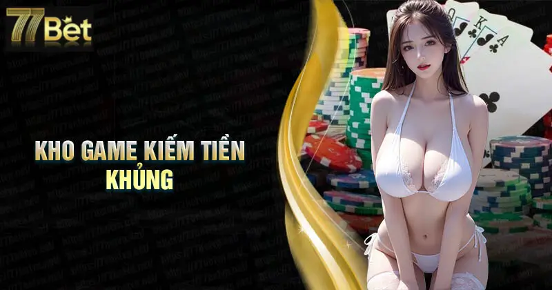 Khám Phá Kho Game Đổi Thưởng Độc Đáo Của 77Bet